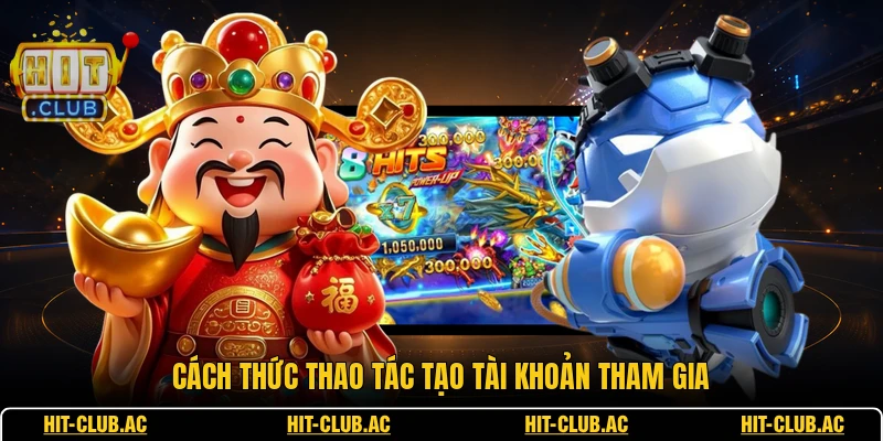 Cách thức thao tác tạo tài khoản tham gia