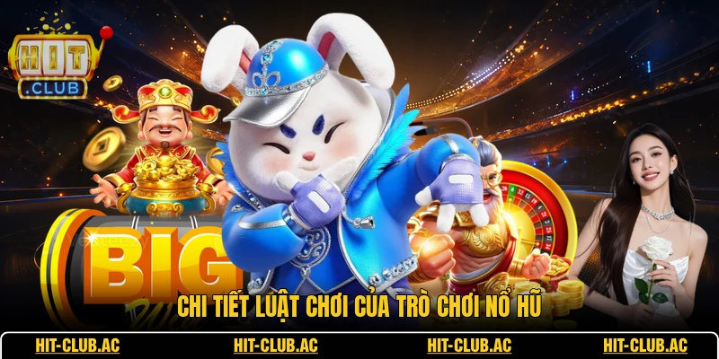 Nổ Hũ Jackpot HITCLUB - Hệ Thống Sảnh Game Hiện Đại 2 Chi tiết luật chơi của trò chơi nổ hũ