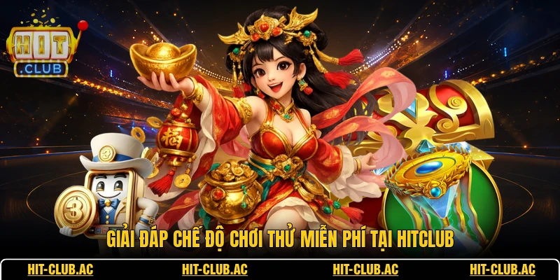 Giải đáp chế độ chơi thử miễn phí tại HITCLUB