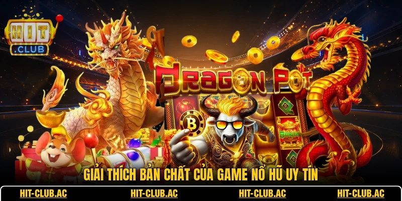 Game Nổ Hũ Uy Tín - Phân Tích Những Tiêu Chí Chuẩn 1 Giải thích bản chất của game nổ hũ uy tín