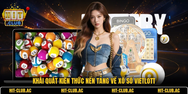 Xổ Số Vietlott - Thông Tin Về Trò Chơi Số Hiện Nay 1 Khái quát kiến thức nền tảng về xổ số vietlott