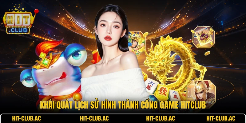 Khái quát lịch sử hình thành cổng game HITCLUB