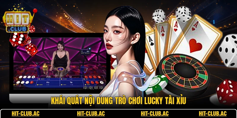 Lucky Tài Xỉu - Khám Phá Sức Hút Đặc Biệt Từ Các Bàn Chơi 1 Khái quát nội dung trò chơi Lucky tài xỉu