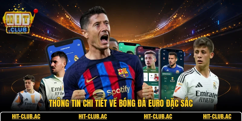 Bóng Đá Euro - Sức Hút Vượt Trội Mùa Giải Đỉnh Cao 1 Thông tin chi tiết về bóng đá Euro đặc sắc