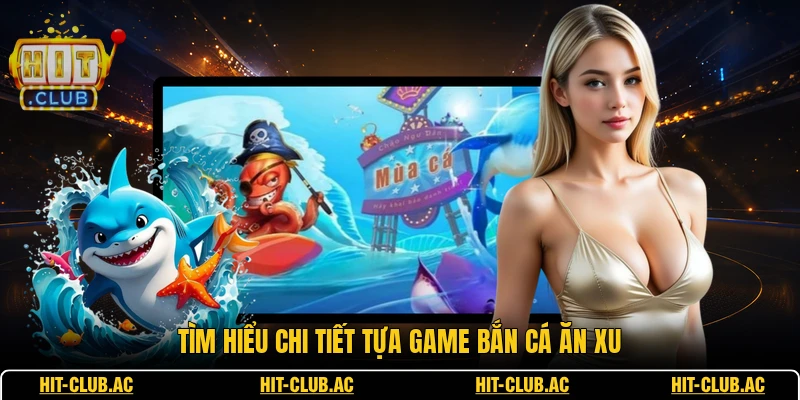 Tìm hiểu chi tiết tựa game bắn cá ăn xu