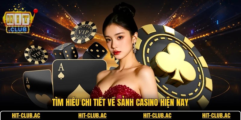 Tìm hiểu chi tiết về sảnh Casino hiện nay