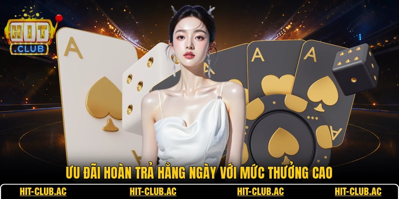 Ưu đãi hoàn trả hằng ngày với mức thưởng cao
