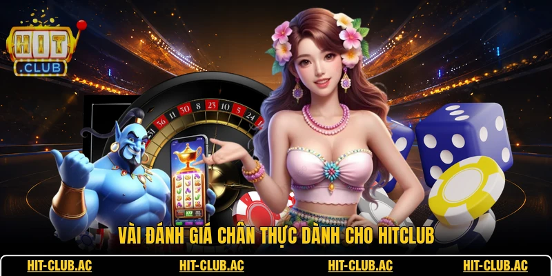 Vài đánh giá chân thực dành cho HITCLUB