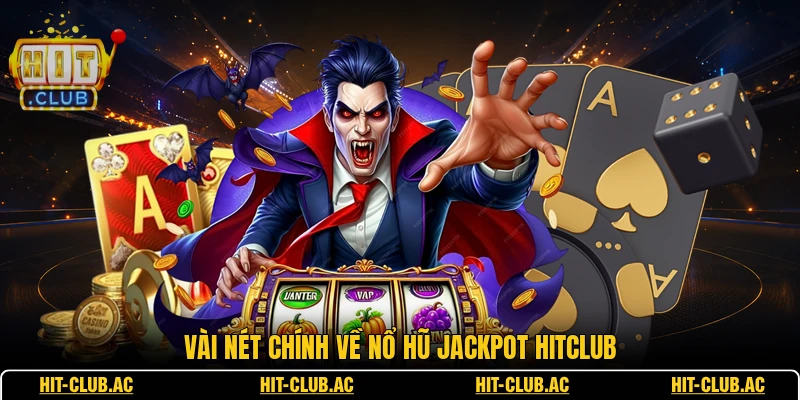 Nổ Hũ Jackpot HITCLUB - Hệ Thống Sảnh Game Hiện Đại 1 Vài nét chính về nổ hũ Jackpot HITCLUB